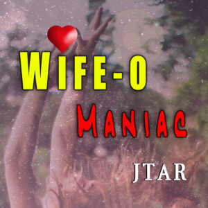 WIFE-O-MANIAC by JTAR